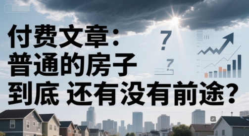 付费文章：普通的房子到底还有没有前途？-狄威团队