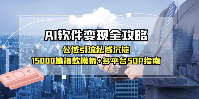 AI软件变现全攻略：公域引流私域沉淀，15000篇爆款模板+多平台SOP指南-狄威团队
