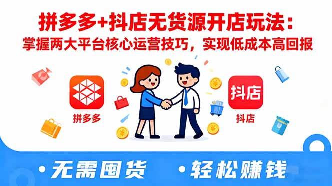 拼多多+抖店无货源开店玩法：掌握两大平台核心运营技巧，实现低成本高回报-狄威团队