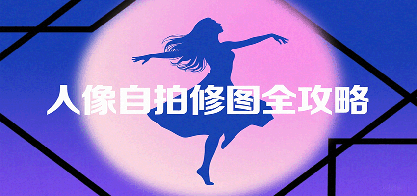 人像自拍修图全攻略：含基础、构图、多种风格拍摄技巧，拍出各类大片，展现独特美-狄威团队