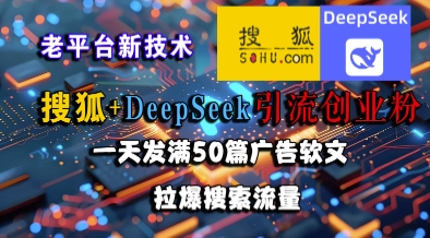 搜狐+DeepSeek引流创业粉，老平台新技术，一天发满50篇广告软文，拉爆搜索流量-狄威团队