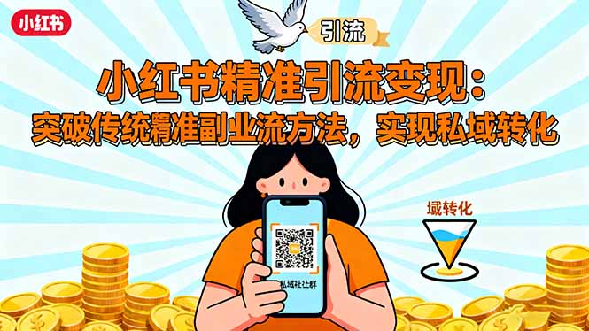 小红书精准引流变现：突破传统副业思维，掌握精准引流方法，实现私域转化-狄威团队