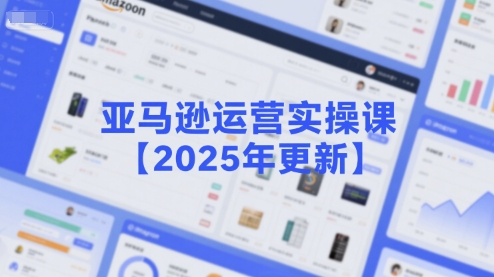 亚马逊运营实操课【2025年更新】主要内容包括亚马逊选品策略解析，选品重点方法、新品口诀必学等-狄威团队