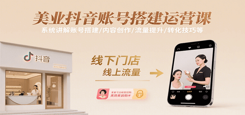 美业抖音账号搭建运营课，系统讲解账号搭建/内容创作/流量提升/转化技巧等-狄威团队
