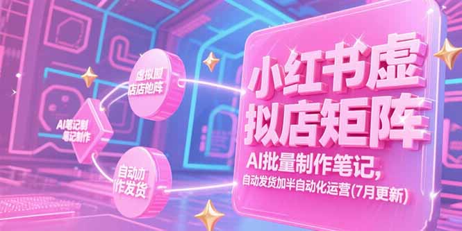 小红书虚拟店矩阵，AI批量制作笔记，自动发货加半自动化运营(7月更新-狄威团队