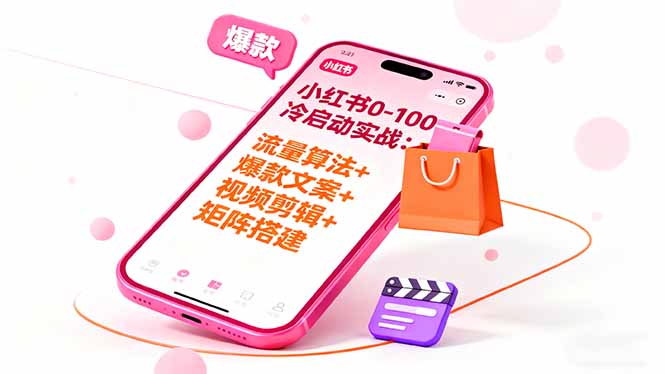 小红书0-100冷启动实战：流量算法+爆款选品+爆款文案+视频剪辑+矩阵搭建-狄威团队