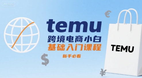 temu跨境电商小白基础入门课程，新手必看-狄威团队