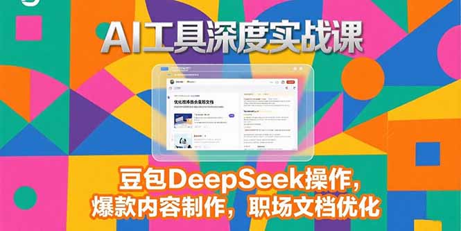 2025AI工具深度实战课，豆包DeepSeek操作，爆款内容制作，职场文档优化-狄威团队