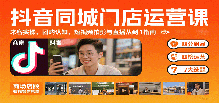 抖音同城门店运营课：来客实操、团购认知、短视频拍剪与直播从0到1指南-狄威团队