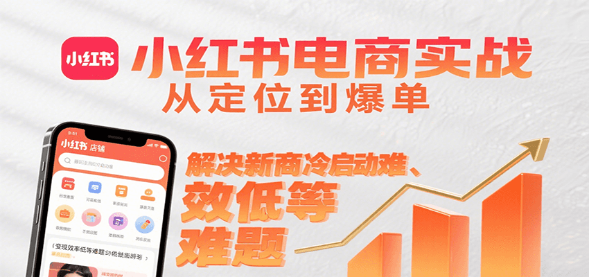 小红书电商实战，从定位到爆单解决新商冷启动难、变现效率低等难题-狄威团队
