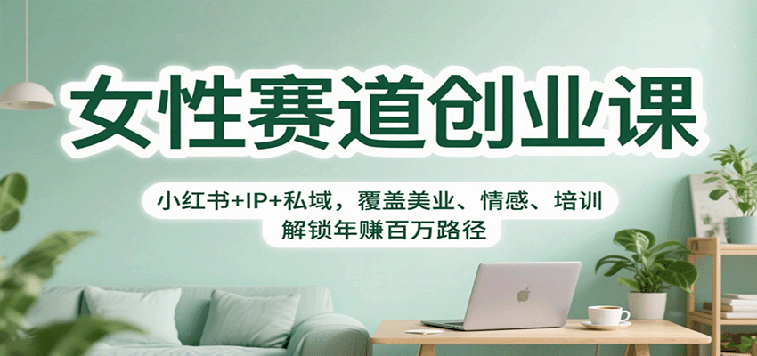 女性赛道创业课：小红书+IP+私域，覆盖美业、情感、培训，解锁年赚百万路径-狄威团队