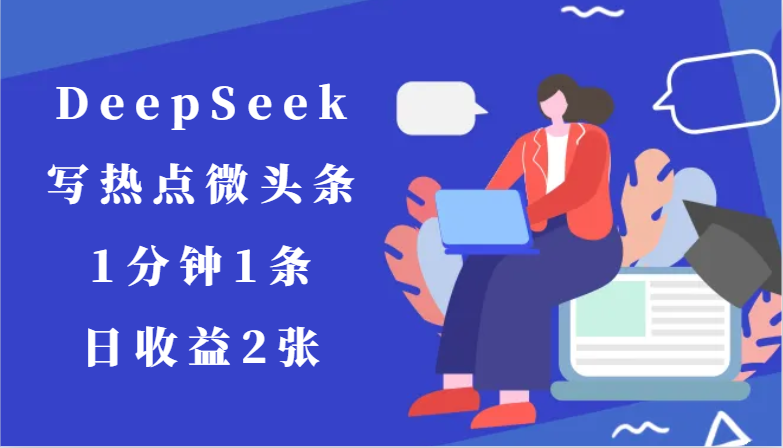 用DeepSeek写热点微头条，1分钟1条，日收益2张-狄威团队