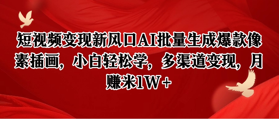 短视频变现新风口AI批量生成爆款像素插画，小白轻松学，多渠道变现，月赚米1W+-狄威团队