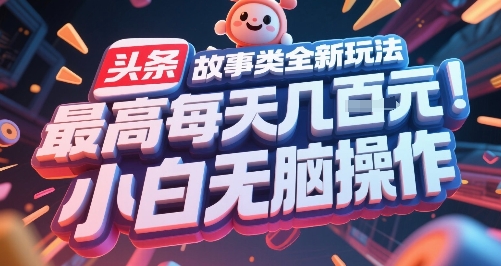 头条故事类全新玩法，最高每天几张，小白无脑操作-狄威团队