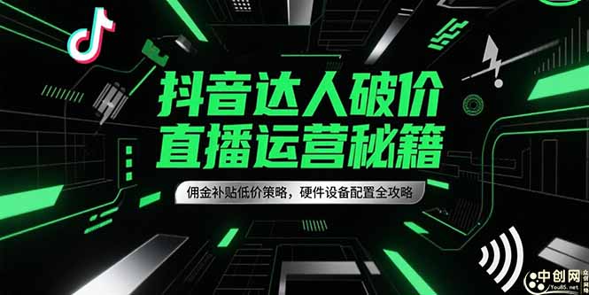 抖音达人破价直播运营秘籍，佣金补贴低价策略，硬件设备配置全攻略-狄威团队