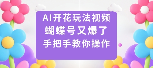 AI开花玩法视频，蝴蝶号又爆了，手把手教你操作-狄威团队