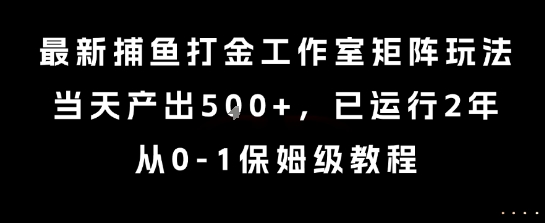 最新捕鱼打金工作室矩阵玩法，当天产出5张+，已运行2年，从0-1保姆级教程【揭秘】-狄威团队