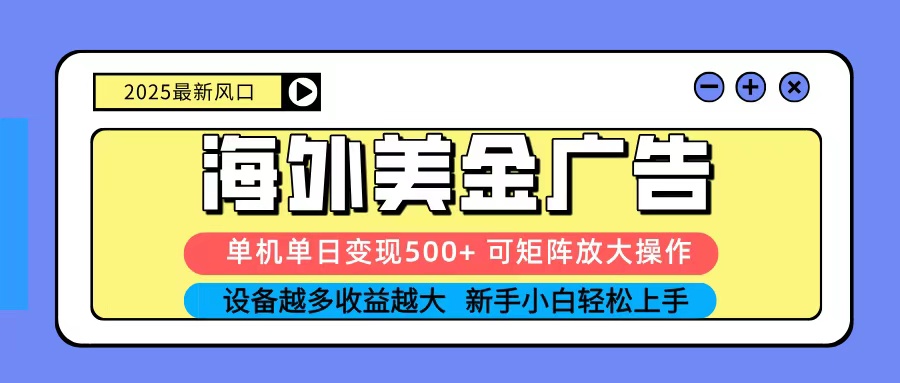 2025吃肉海外美金广告，单机单日变现500+，矩阵可无限放大，新手小白轻松上手-狄威团队