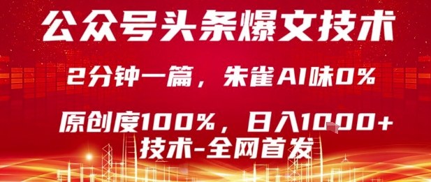 公众号头条号爆文技术，2分钟一篇，原创度100%，朱雀AI味0%，复制粘贴，日入1k【揭秘】-狄威团队