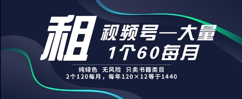 租视频号，一个60每月，2个120.纯绿色、无风险，常年租【揭秘】-狄威团队