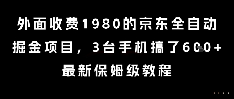 外面收费1980的京东全自动掘金项目，3台手机搞了6张，最新保姆级教程【揭秘】-狄威团队